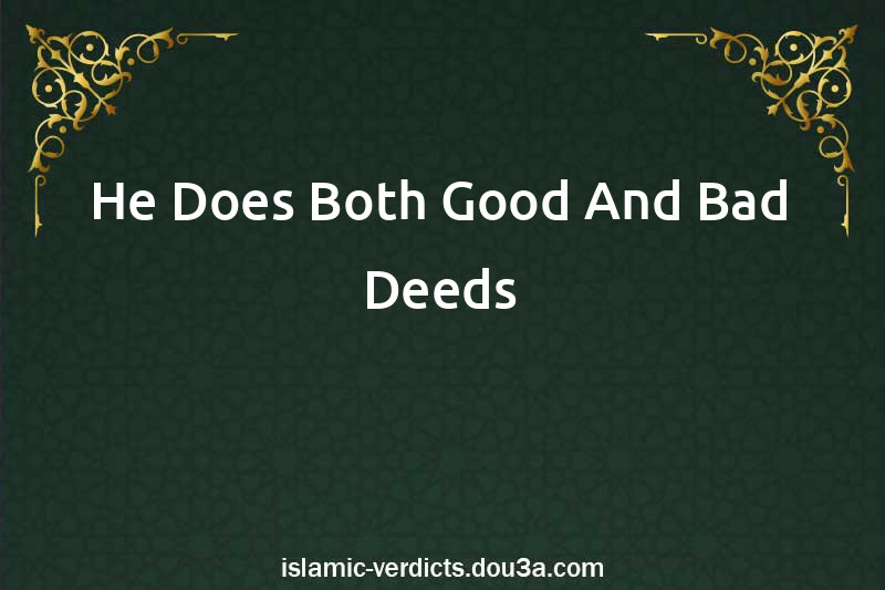 He Does Both Good And Bad Deeds