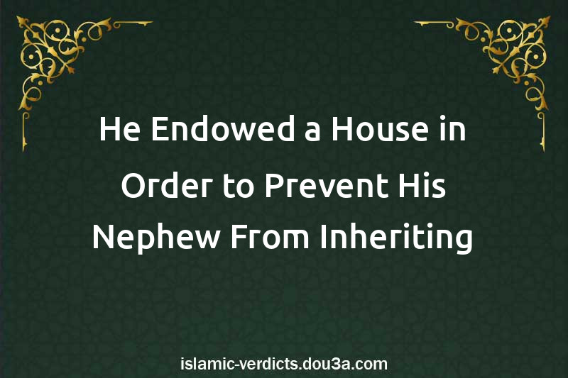 He Endowed a House in Order to Prevent His Nephew From Inheriting