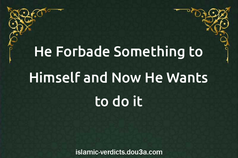 He Forbade Something to Himself and Now He Wants to do it