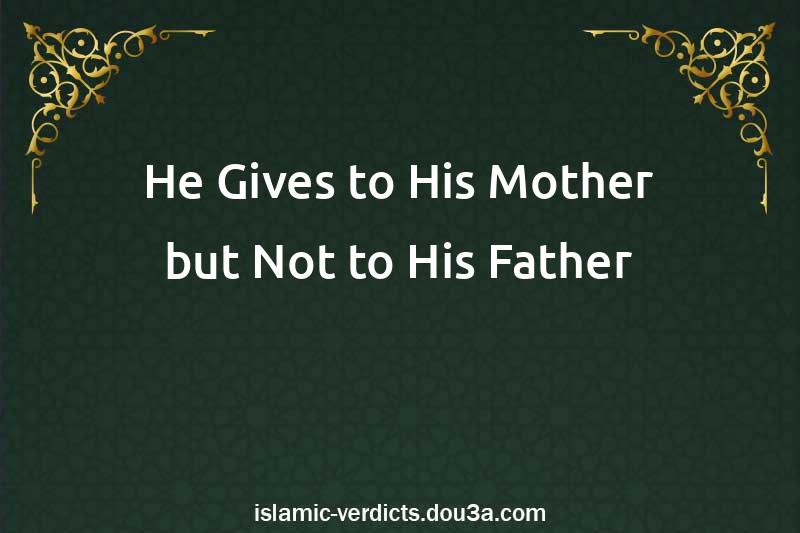 He Gives to His Mother but Not to His Father