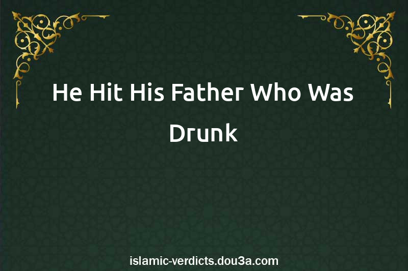 He Hit His Father Who Was Drunk