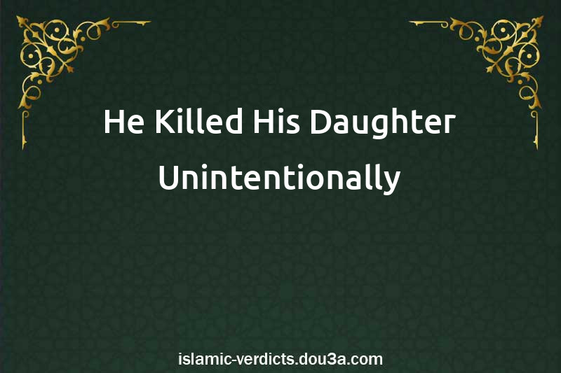 He Killed His Daughter Unintentionally