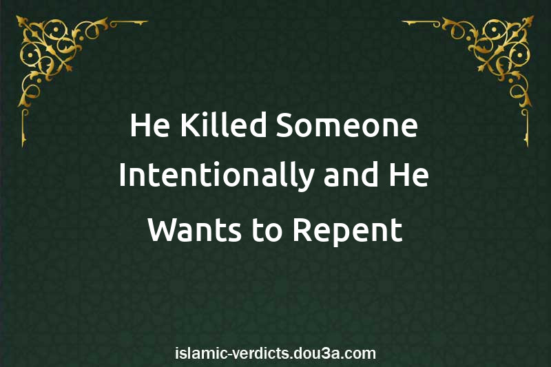 He Killed Someone Intentionally and He Wants to Repent