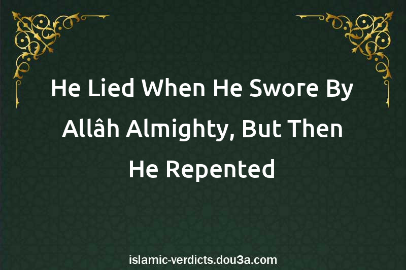 He Lied When He Swore By Allâh Almighty, But Then He Repented