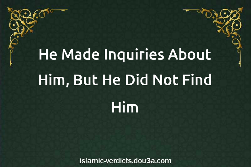 He Made Inquiries About Him, But He Did Not Find Him