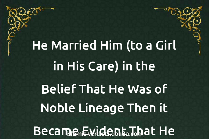 He Married Him (to a Girl in His Care) in the Belief That He Was of Noble Lineage Then it Became Evident That He Was Not