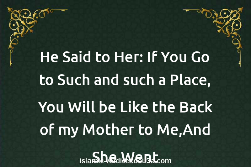 He Said to Her: If You Go to Such-and-such a Place, You Will be Like the Back of my Mother to Me,And She Went