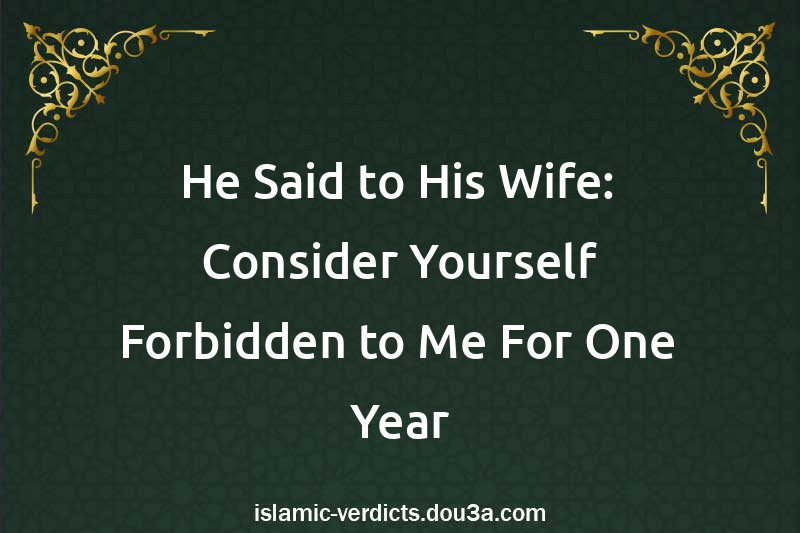 He Said to His Wife: Consider Yourself Forbidden to Me For One Year