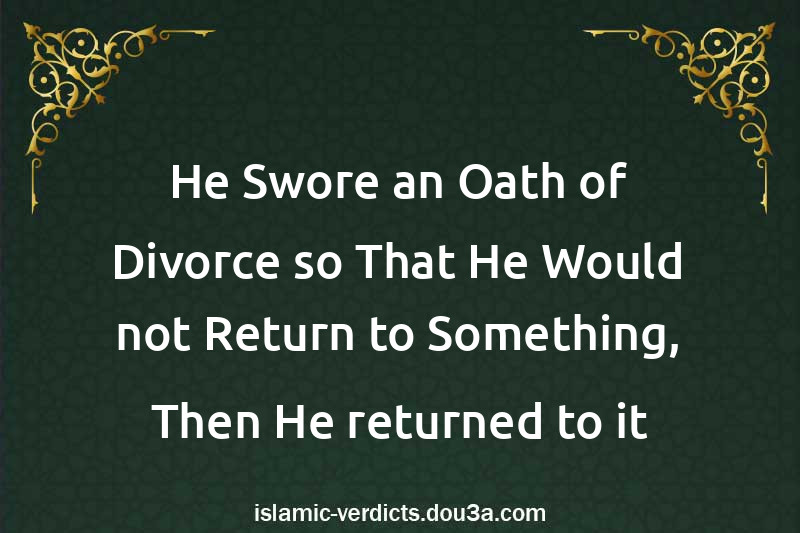 He Swore an Oath of Divorce so That He Would not Return to Something, Then He returned to it