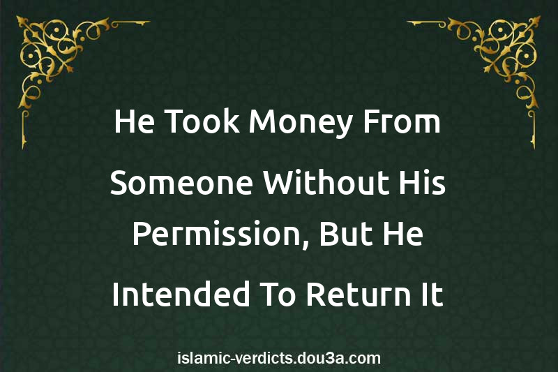 He Took Money From Someone Without His Permission, But He Intended To Return It