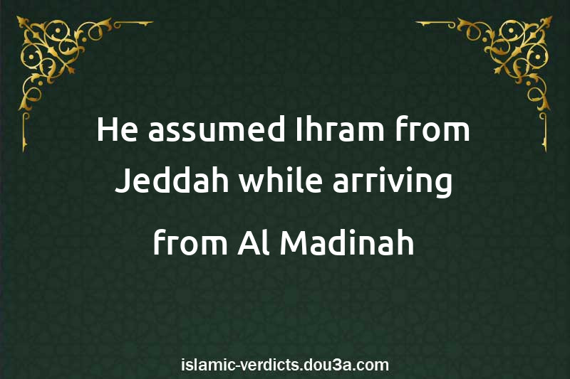 He assumed Ihram from Jeddah while arriving from Al-Madinah