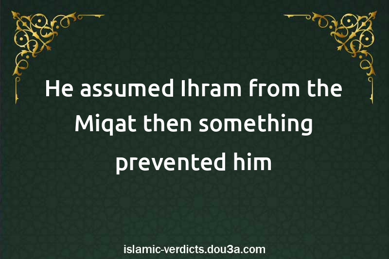 He assumed Ihram from the Miqat then something prevented him