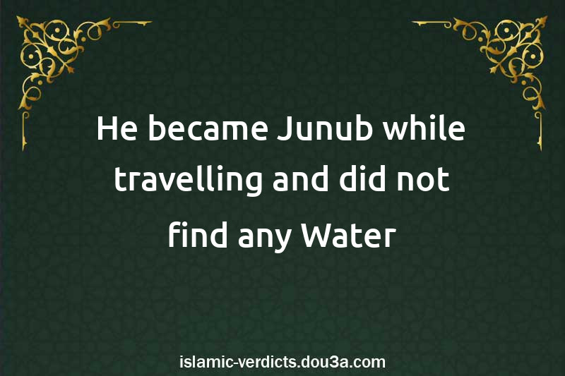 He became Junub while travelling and did not find any Water