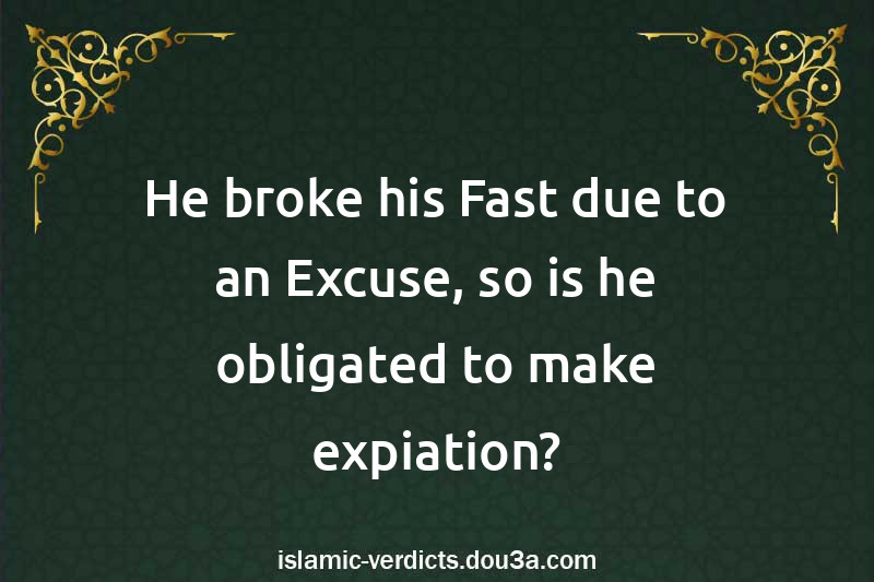 He broke his Fast due to an Excuse, so is he obligated to make expiation?