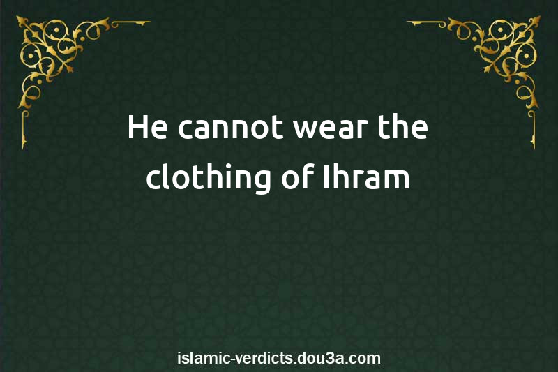 He cannot wear the clothing of Ihram