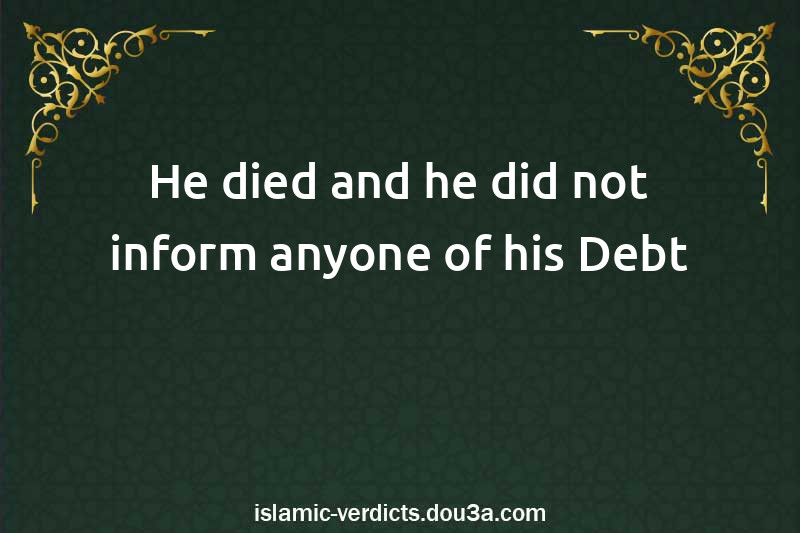 He died and he did not inform anyone of his Debt