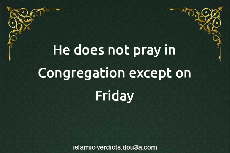 He does not pray in Congregation except on Friday