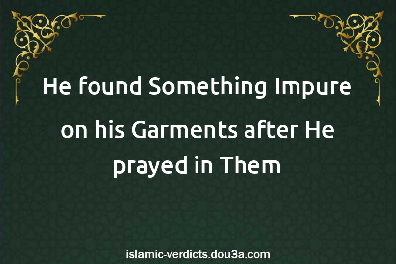 He found Something Impure on his Garments after He prayed in Them
