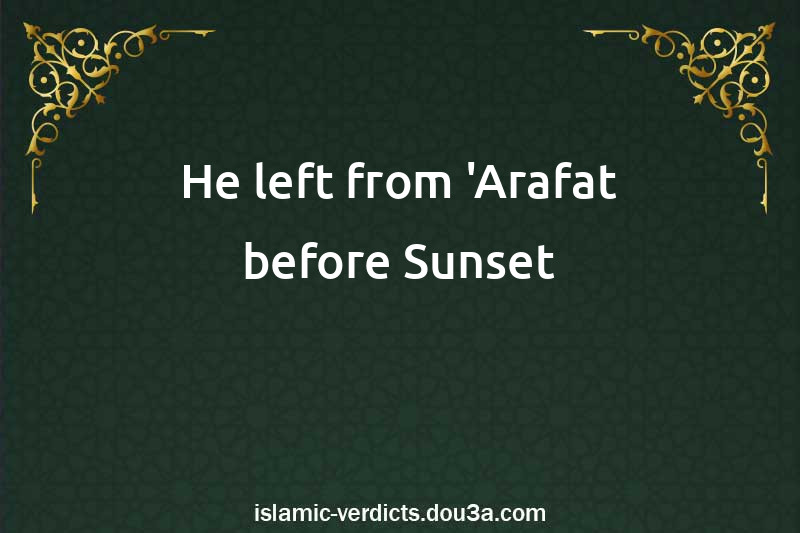 He left from 'Arafat before Sunset