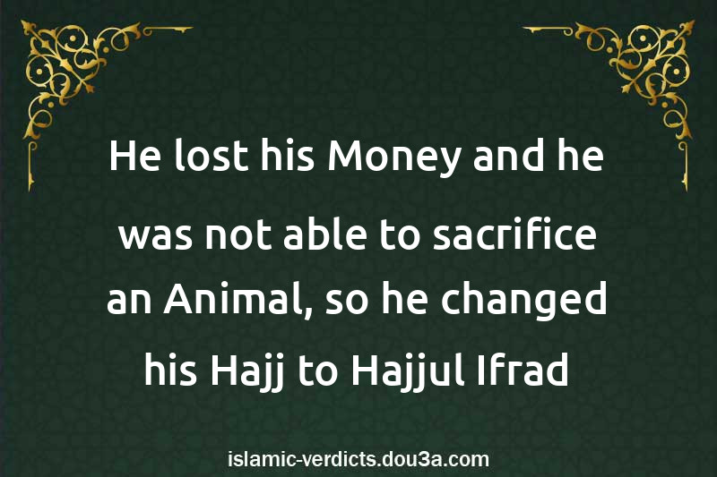 He lost his Money and he was not able to sacrifice an Animal, so he changed his Hajj to Hajjul-Ifrad