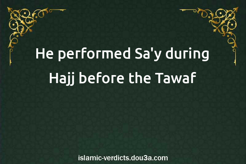 He performed Sa'y during Hajj before the Tawaf