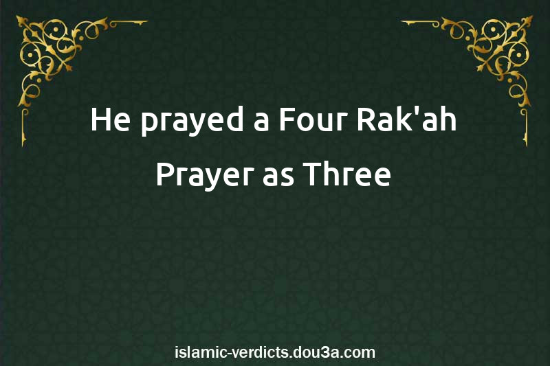 He prayed a Four-Rak'ah Prayer as Three