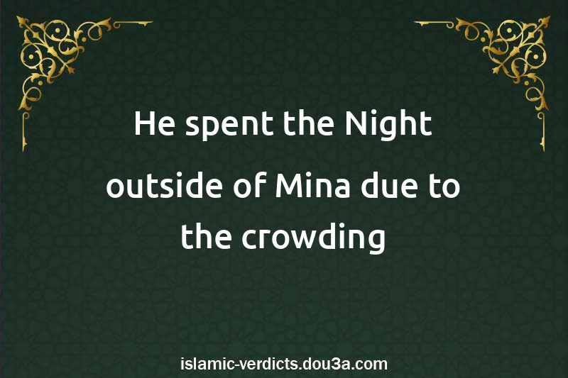 He spent the Night outside of Mina due to the crowding