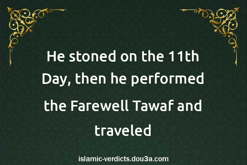 He stoned on the 11th Day, then he performed the Farewell Tawaf and traveled