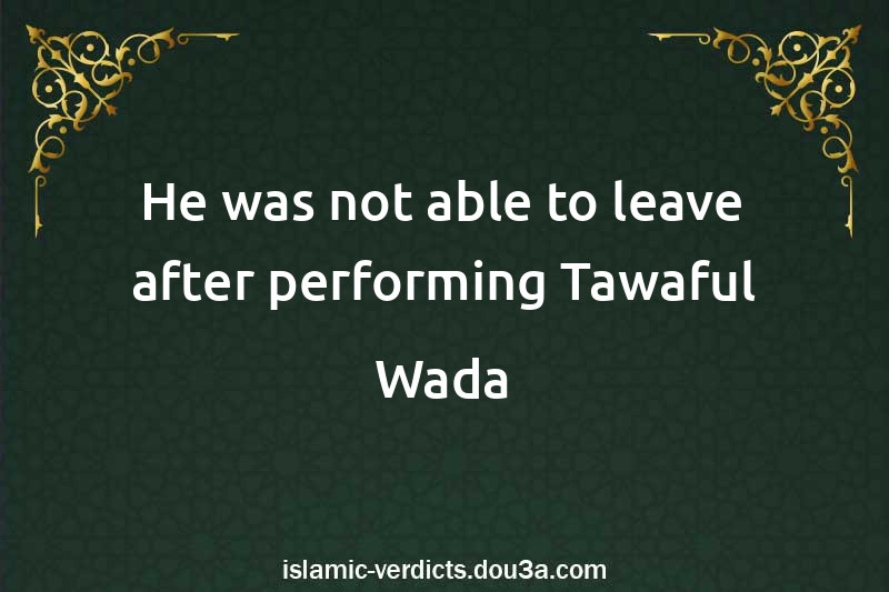 He was not able to leave after performing Tawaful-Wada