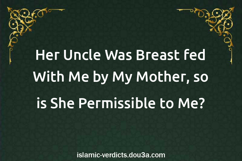 Her Uncle Was Breast-fed With Me by My Mother, so is She Permissible to Me?