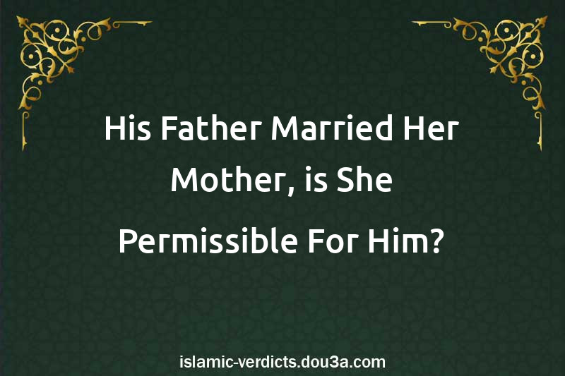 His Father Married Her Mother, is She Permissible For Him?