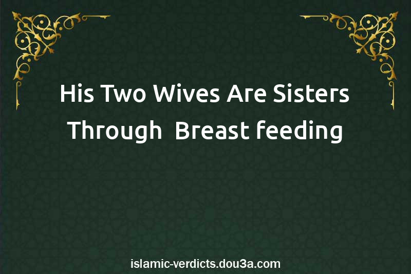 His Two Wives Are Sisters Through  Breast-feeding