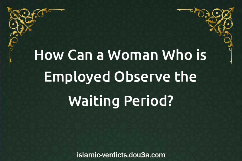 How Can a Woman Who is Employed Observe the Waiting Period?