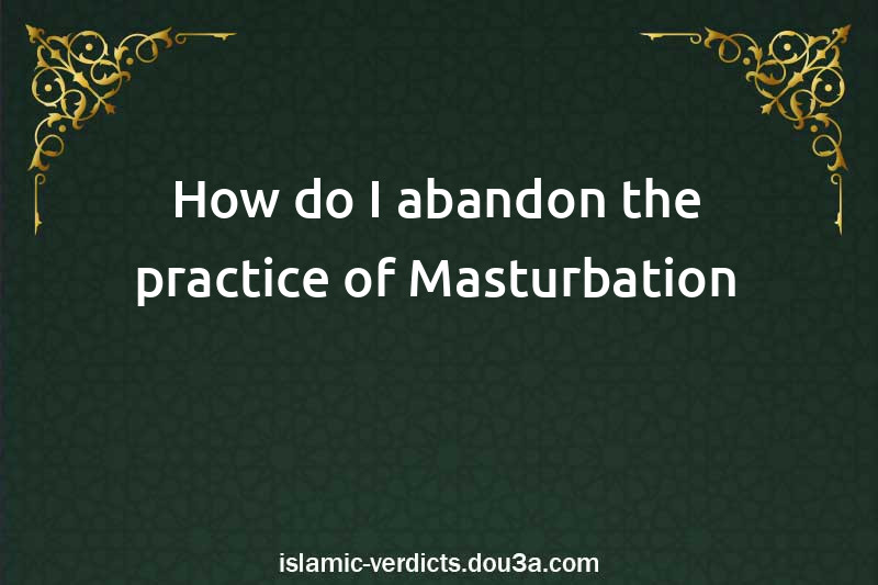 How do I abandon the practice of Masturbation