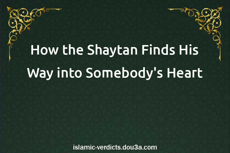 How the Shaytan Finds His Way into Somebody's Heart