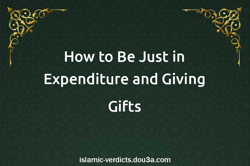 How to Be Just in Expenditure and Giving Gifts