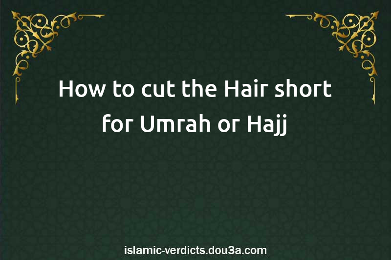 How to cut the Hair short for Umrah or Hajj