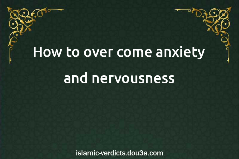 How to over come anxiety and nervousness