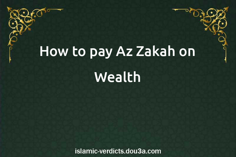 How to pay Az-Zakah on Wealth