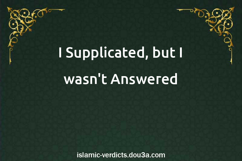 I Supplicated, but I wasn't Answered