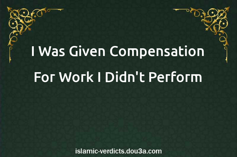 I Was Given Compensation For Work I Didn't Perform