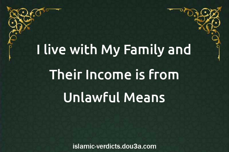 I live with My Family and Their Income is from Unlawful Means