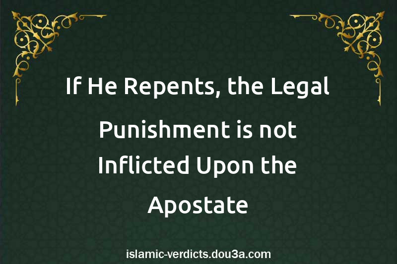 If He Repents, the Legal Punishment is not Inflicted Upon the Apostate