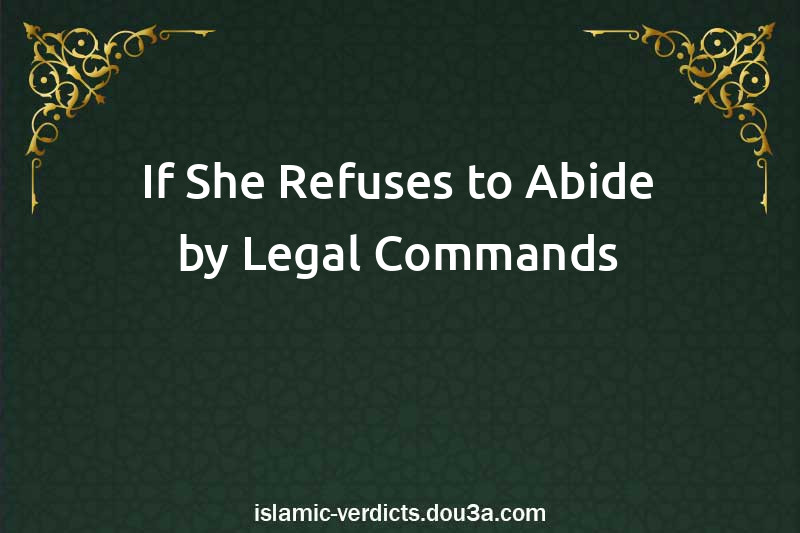 If She Refuses to Abide by Legal Commands