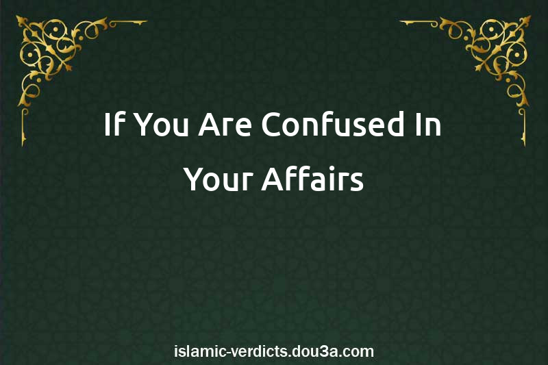 If You Are Confused In Your Affairs