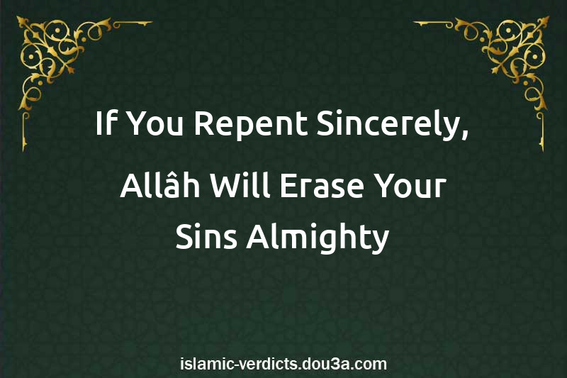 If You Repent Sincerely, Allâh Will Erase Your Sins Almighty