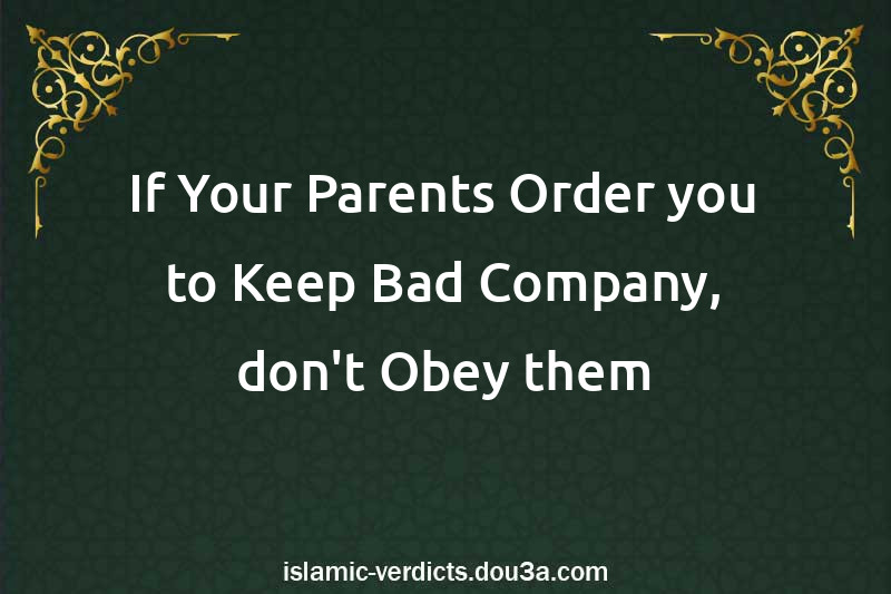 If Your Parents Order you to Keep Bad Company, don't Obey them