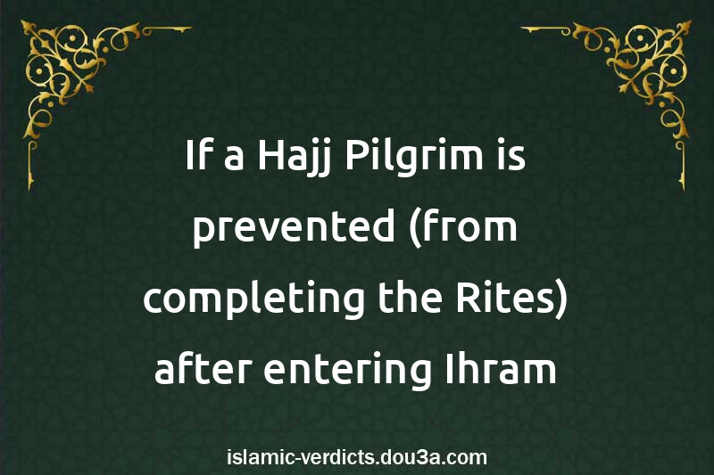 If a Hajj Pilgrim is prevented (from completing the Rites) after entering Ihram