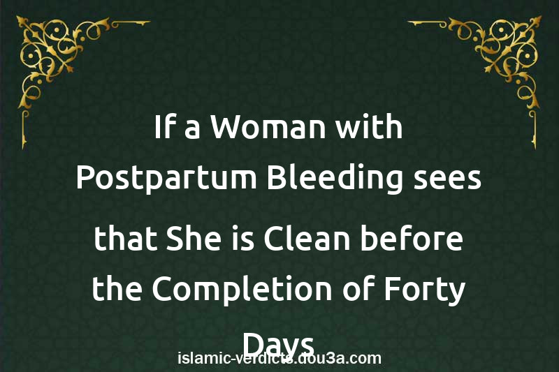 If a Woman with Postpartum Bleeding sees that She is Clean before the Completion of Forty Days