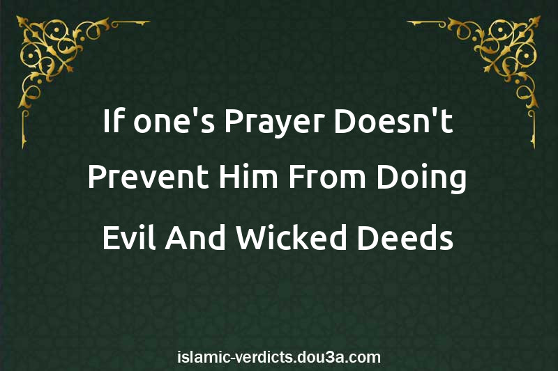 If one's Prayer Doesn't Prevent Him From Doing Evil And Wicked Deeds